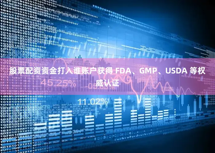 股票配资资金打入谁账户获得 FDA、GMP、USDA 等权威认证