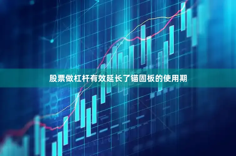 股票做杠杆有效延长了锚固板的使用期
