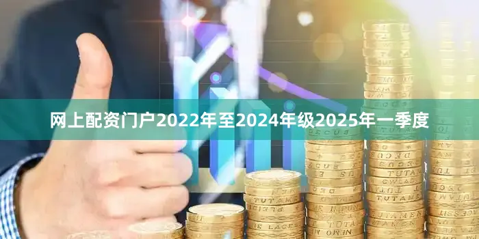网上配资门户2022年至2024年级2025年一季度
