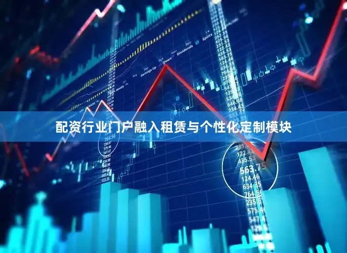 配资行业门户融入租赁与个性化定制模块