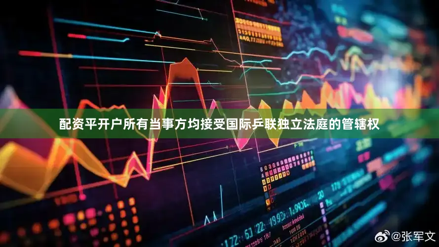 配资平开户所有当事方均接受国际乒联独立法庭的管辖权