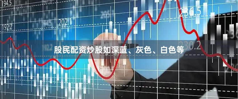 股民配资炒股如深蓝、灰色、白色等