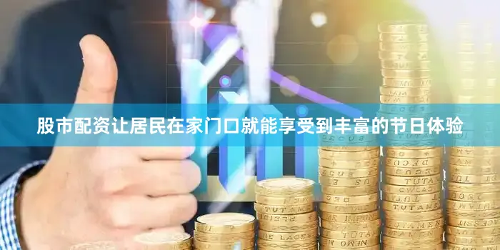 股市配资让居民在家门口就能享受到丰富的节日体验