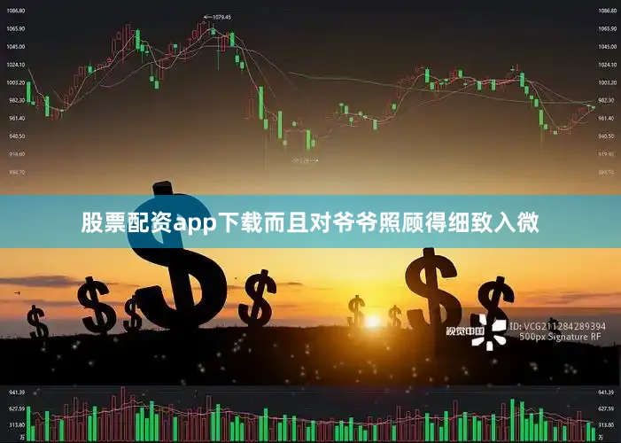 股票配资app下载而且对爷爷照顾得细致入微