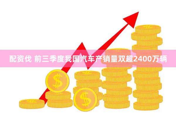 配资伐 前三季度我国汽车产销量双超2400万辆
